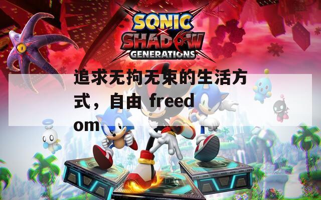 追求无拘无束的生活方式，自由 freedom