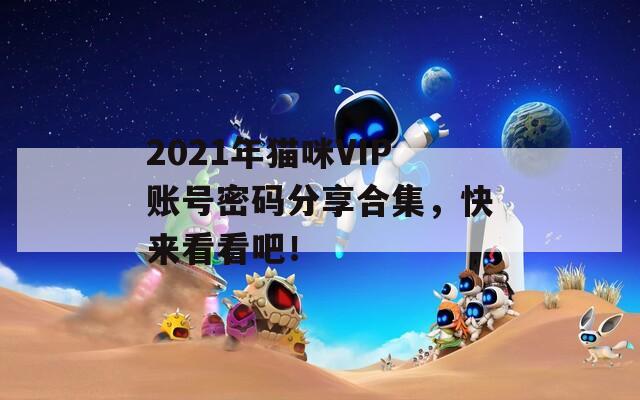 2021年猫咪VIP账号密码分享合集，快来看看吧！