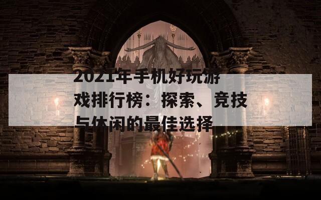 2021年手机好玩游戏排行榜：探索、竞技与休闲的最佳选择