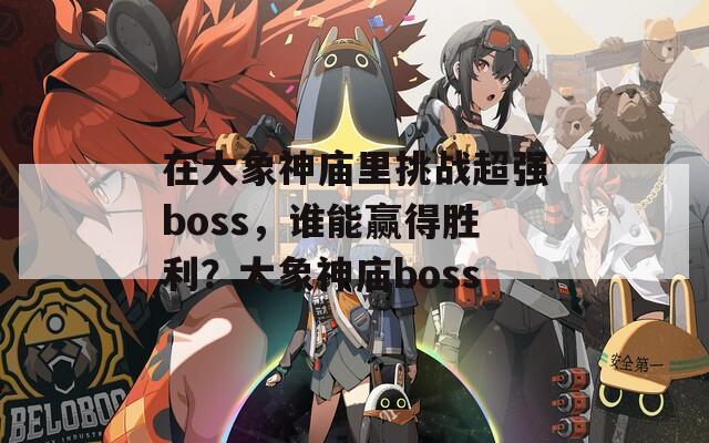 在大象神庙里挑战超强boss，谁能赢得胜利？大象神庙boss