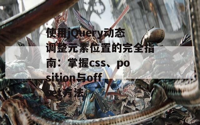 使用jQuery动态调整元素位置的完全指南：掌握css、position与offset方法