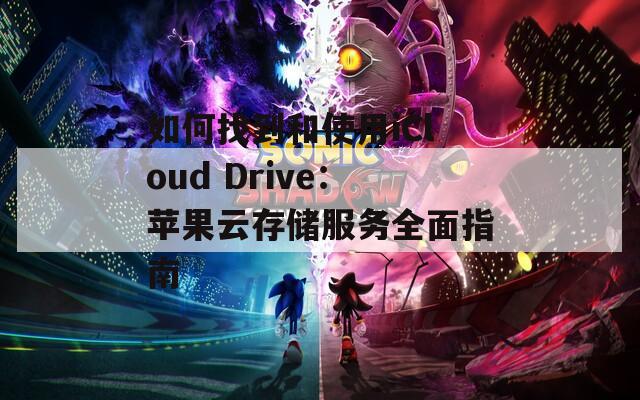 如何找到和使用iCloud Drive：苹果云存储服务全面指南