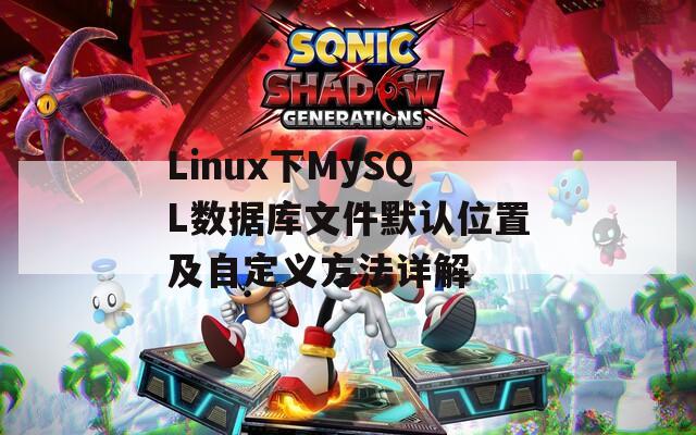 Linux下MySQL数据库文件默认位置及自定义方法详解