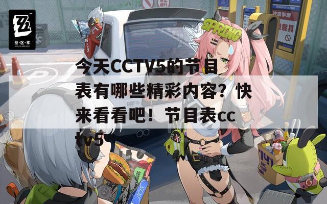 今天CCTV5的节目表有哪些精彩内容？快来看看吧！节目表cctv5