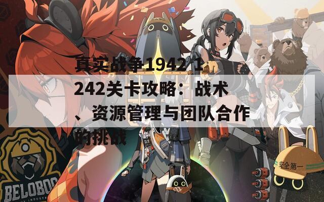 真实战争1942 1242关卡攻略：战术、资源管理与团队合作的挑战