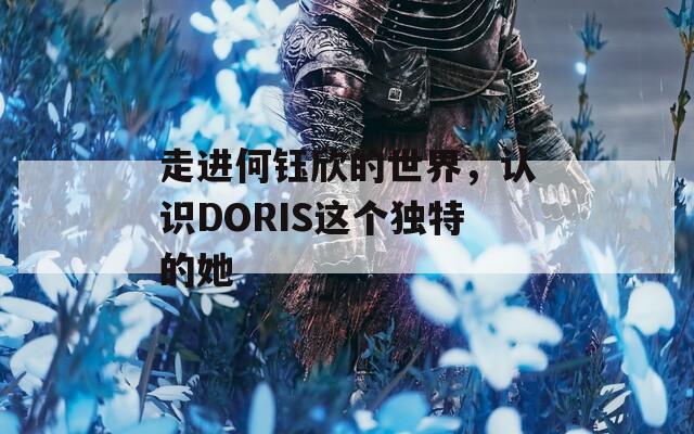 走进何钰欣的世界，认识DORIS这个独特的她