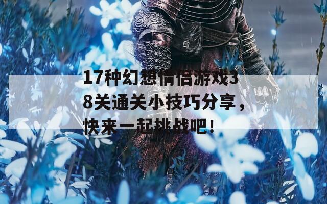 17种幻想情侣游戏38关通关小技巧分享，快来一起挑战吧！