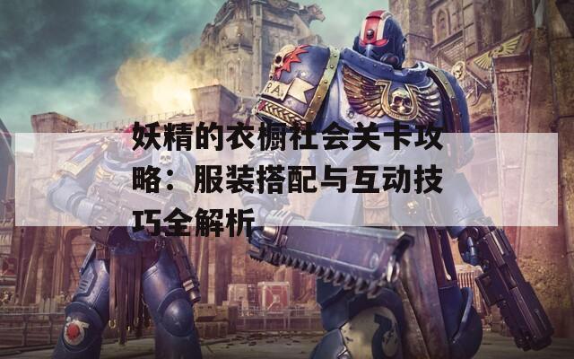 妖精的衣橱社会关卡攻略：服装搭配与互动技巧全解析