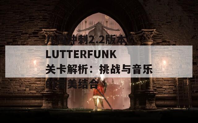 几何冲刺2.2版本CLUTTERFUNK关卡解析：挑战与音乐的完美结合