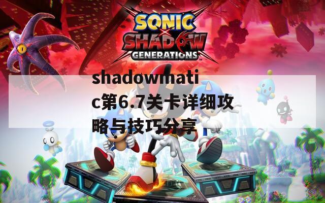 shadowmatic第6.7关卡详细攻略与技巧分享