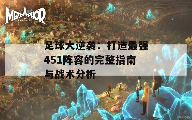 足球大逆袭：打造最强451阵容的完整指南与战术分析