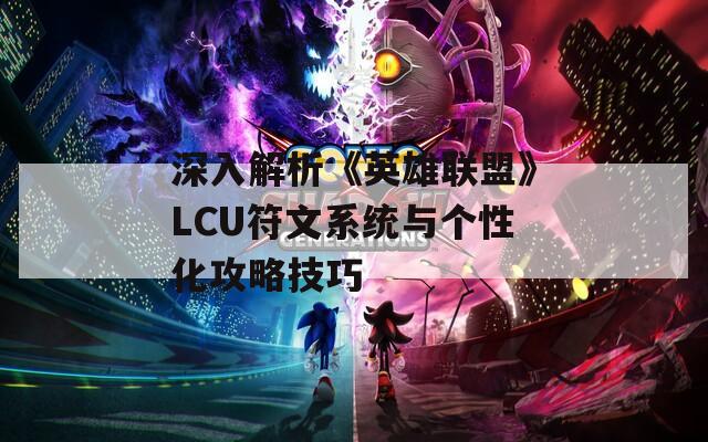 深入解析《英雄联盟》LCU符文系统与个性化攻略技巧