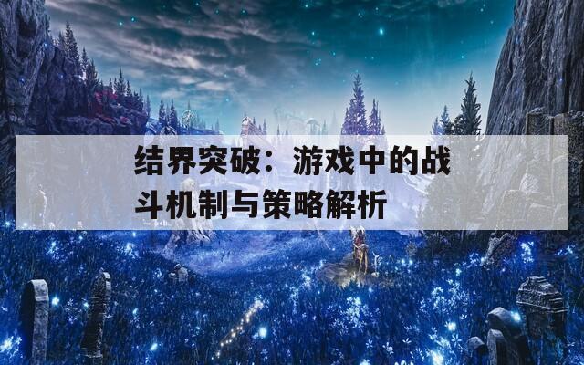 结界突破：游戏中的战斗机制与策略解析