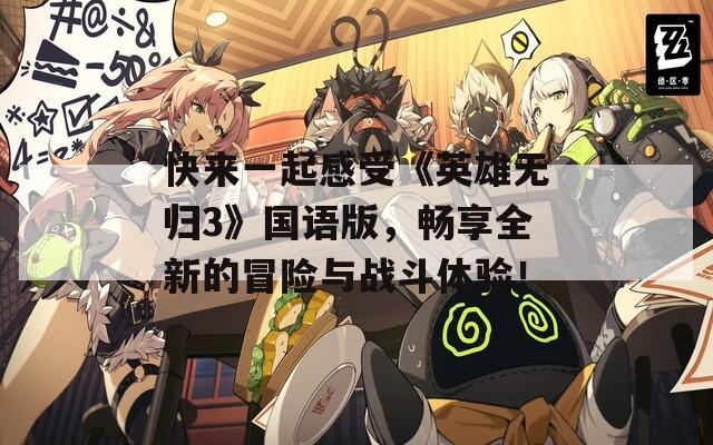 快来一起感受《英雄无归3》国语版，畅享全新的冒险与战斗体验！