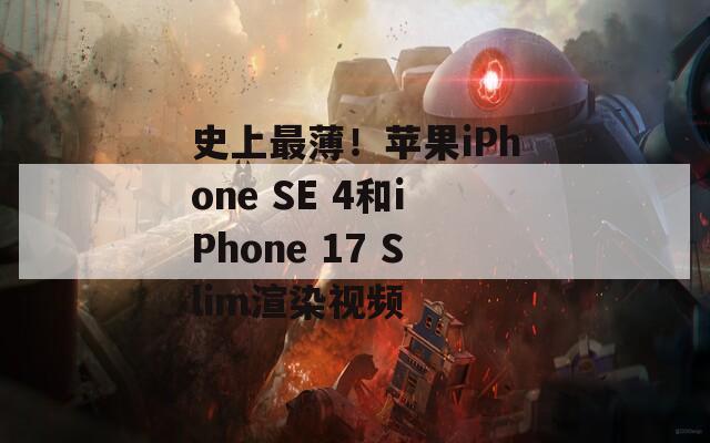 史上最薄！苹果iPhone SE 4和iPhone 17 Slim渲染视频