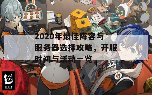 2020年最佳阵容与服务器选择攻略，开服时间与活动一览