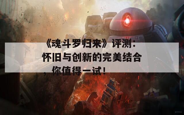 《魂斗罗归来》评测：怀旧与创新的完美结合，你值得一试！