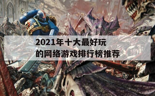 2021年十大最好玩的网络游戏排行榜推荐