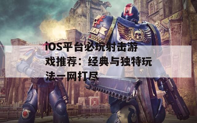 iOS平台必玩射击游戏推荐：经典与独特玩法一网打尽