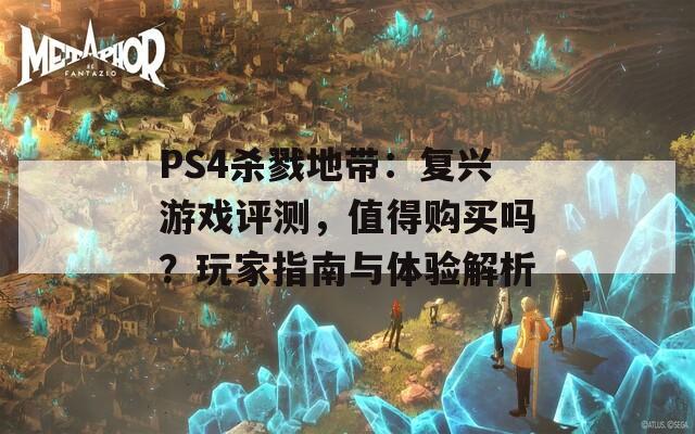 PS4杀戮地带：复兴游戏评测，值得购买吗？玩家指南与体验解析