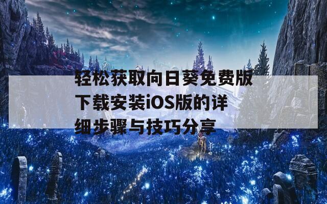 轻松获取向日葵免费版下载安装iOS版的详细步骤与技巧分享