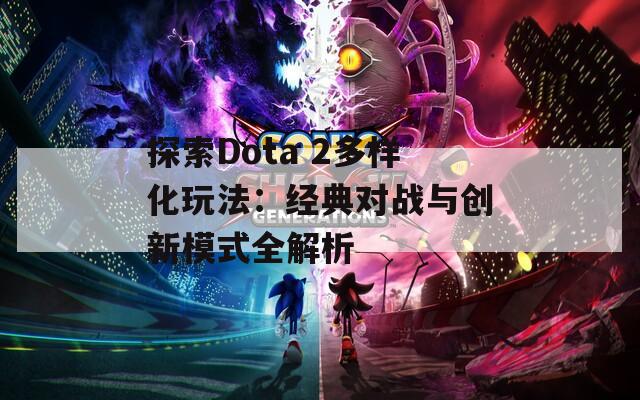 探索Dota 2多样化玩法：经典对战与创新模式全解析