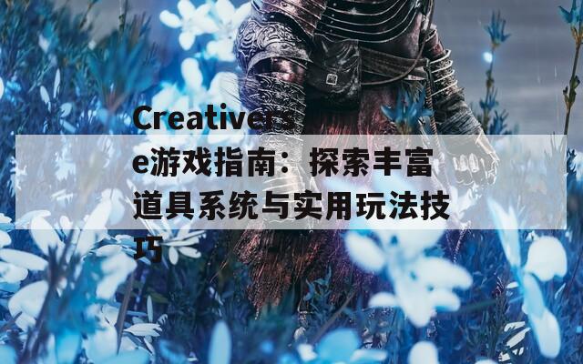 Creativerse游戏指南：探索丰富道具系统与实用玩法技巧