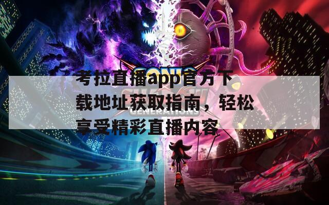 考拉直播app官方下载地址获取指南，轻松享受精彩直播内容