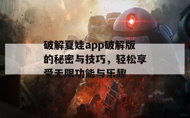 破解夏娃app破解版的秘密与技巧，轻松享受无限功能与乐趣