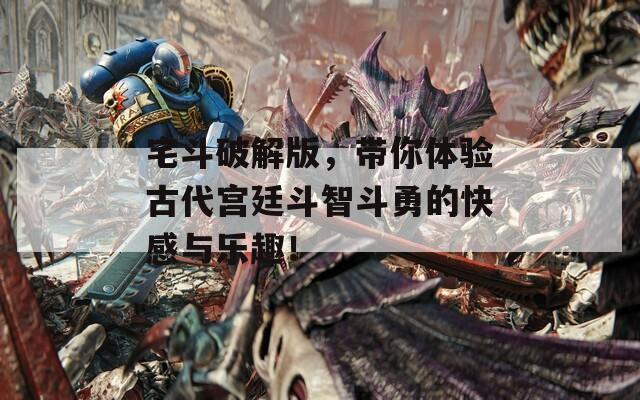 宅斗破解版，带你体验古代宫廷斗智斗勇的快感与乐趣！