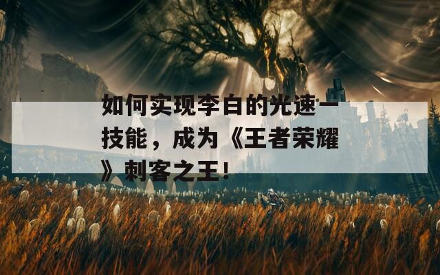 如何实现李白的光速一技能，成为《王者荣耀》刺客之王！