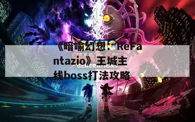 《暗喻幻想：ReFantazio》王城主线boss打法攻略