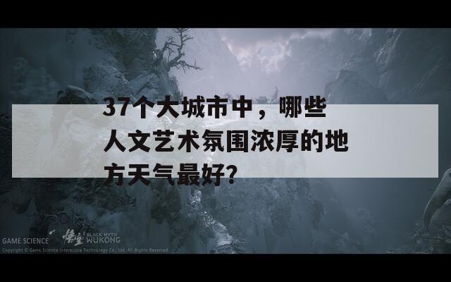 37个大城市中，哪些人文艺术氛围浓厚的地方天气最好？