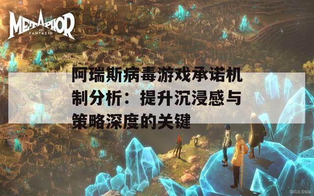 阿瑞斯病毒游戏承诺机制分析：提升沉浸感与策略深度的关键